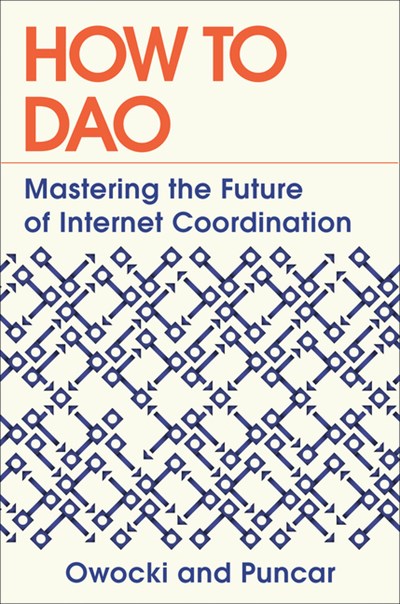  How to DAO: Mastering the Future of Internet Coordination