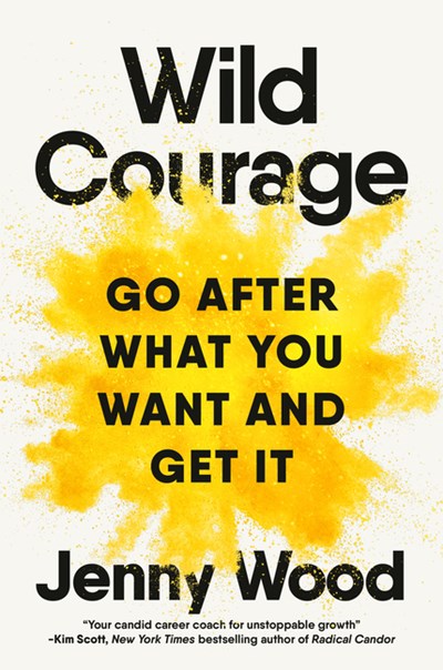  Wild Courage: Go After What You Want and Get It