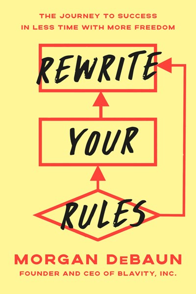  Rewrite Your Rules: The Journey to Success in Less Time with More Freedom