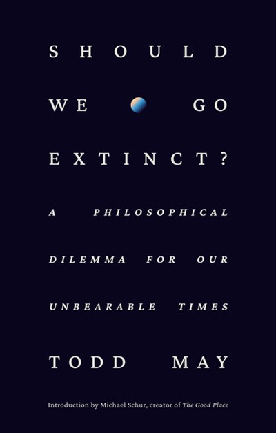  Should We Go Extinct?: A Philosophical Dilemma for Our Unbearable Times