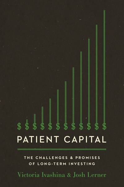  Patient Capital: The Challenges and Promises of Long-Term Investing /]Cvictoria Ivashina and Josh Lerner