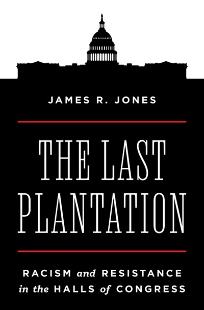 The Last Plantation: Racism and Resistance in the Halls of Congress