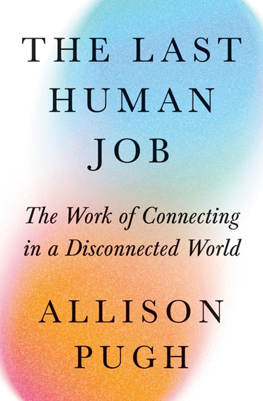 Last Human Job: The Work of Connecting in a Disconnected World