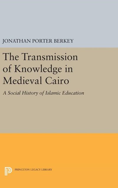 The Transmission of Knowledge in Medieval Cairo: A Social History of Islamic Education