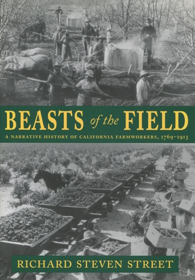 Beasts of the Field: A Narrative History of California Farmworkers, 1769-1913