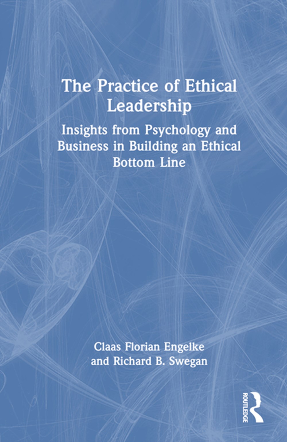 Practice of Ethical Leadership: Insights from Psychology and Business in Building an Ethical Bottom 