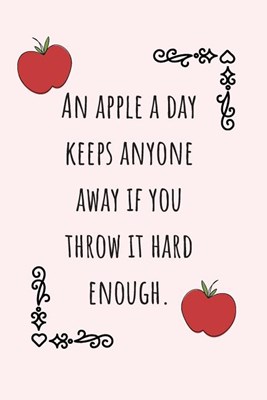 An Apple A Day Keeps Anyone Away If You Throw It Hard Enough.: Funny Apples Journal Ideal As A Recipe Book To Write In Your Favorite Recipes