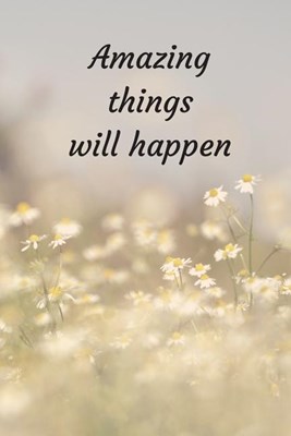 Amazing Things Will Happen: Motivational & Inspirational Quote With Daisy Flowers Gratitude Journal 120 Lined Pages