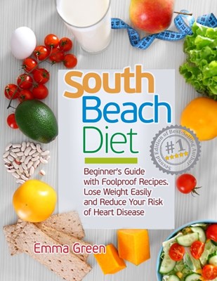  South Beach Diet: Beginner's Guide with Foolproof RecipesLose Weight Easily and Reduce Your Risk of Heart Disease
