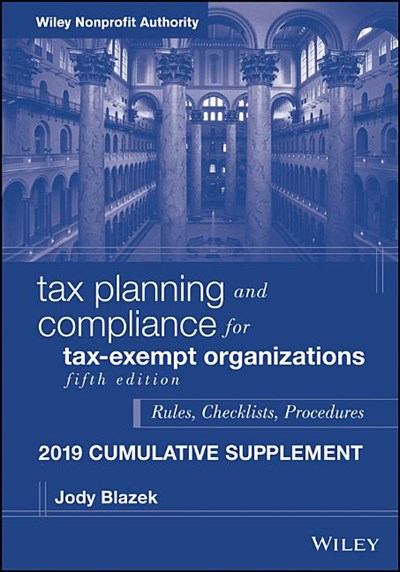  Tax Planning and Compliance for Tax-Exempt Organizations: Rules, Checklists, Procedures, 2019 Cumulative Supplement