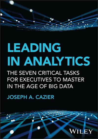  Leading in Analytics: The Seven Critical Tasks for Executives to Master in the Age of Big Data