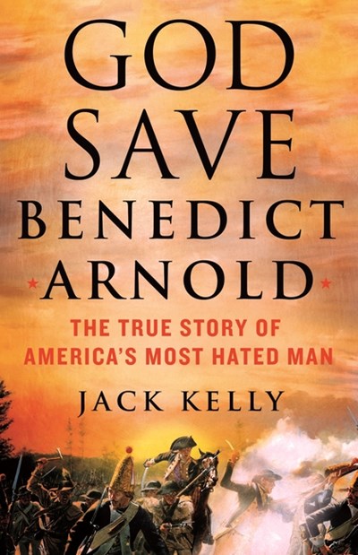  God Save Benedict Arnold: The True Story of America's Most Hated Man