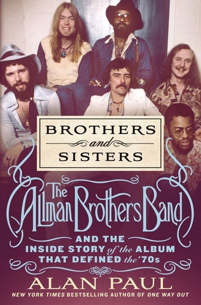  Brothers and Sisters: The Allman Brothers Band and the Inside Story of the Album That Defined the '70s