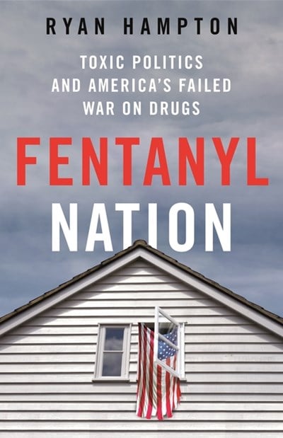  Fentanyl Nation: Toxic Politics and America's Failed War on Drugs