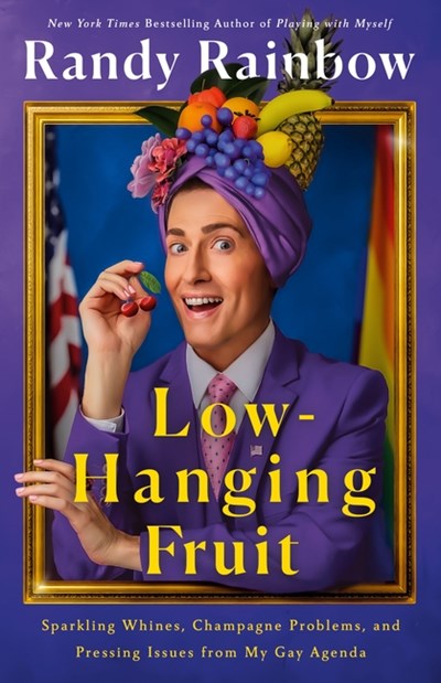  Low-Hanging Fruit: Sparkling Whines, Champagne Problems, and Pressing Issues from My Gay Agenda