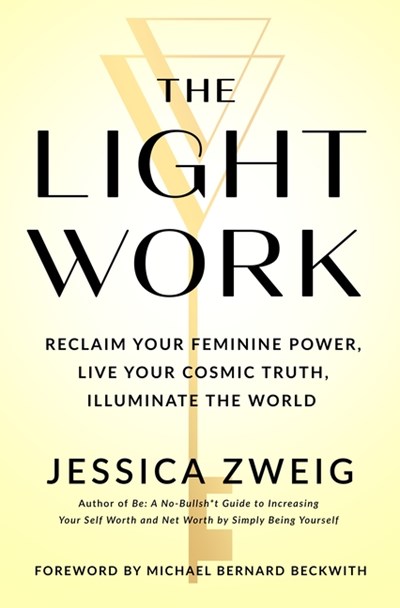 The Light Work: Reclaim Your Feminine Power, Live Your Cosmic Truth, and Illuminate the World