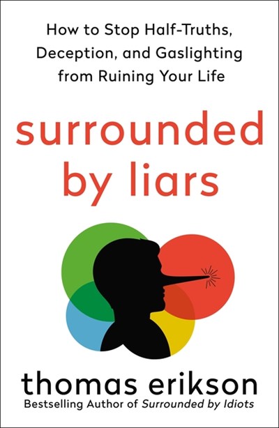  Surrounded by Liars: How to Stop Half-Truths, Deception, and Gaslighting from Ruining Your Life