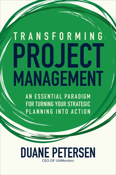 Transforming Project Management: An Essential Paradigm for Turning Your Strategic Planning Into Action