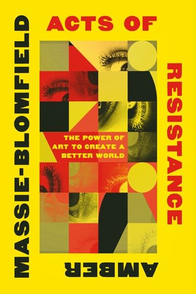  Acts of Resistance: The Power of Art to Create a Better World