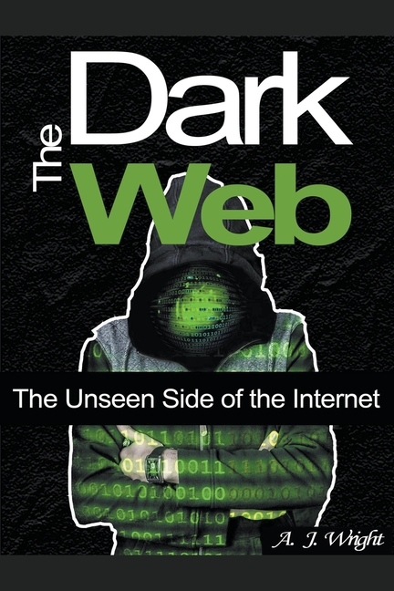 Buy The Dark Web: The Unseen Side Of The Internet By A. J. Wright ...