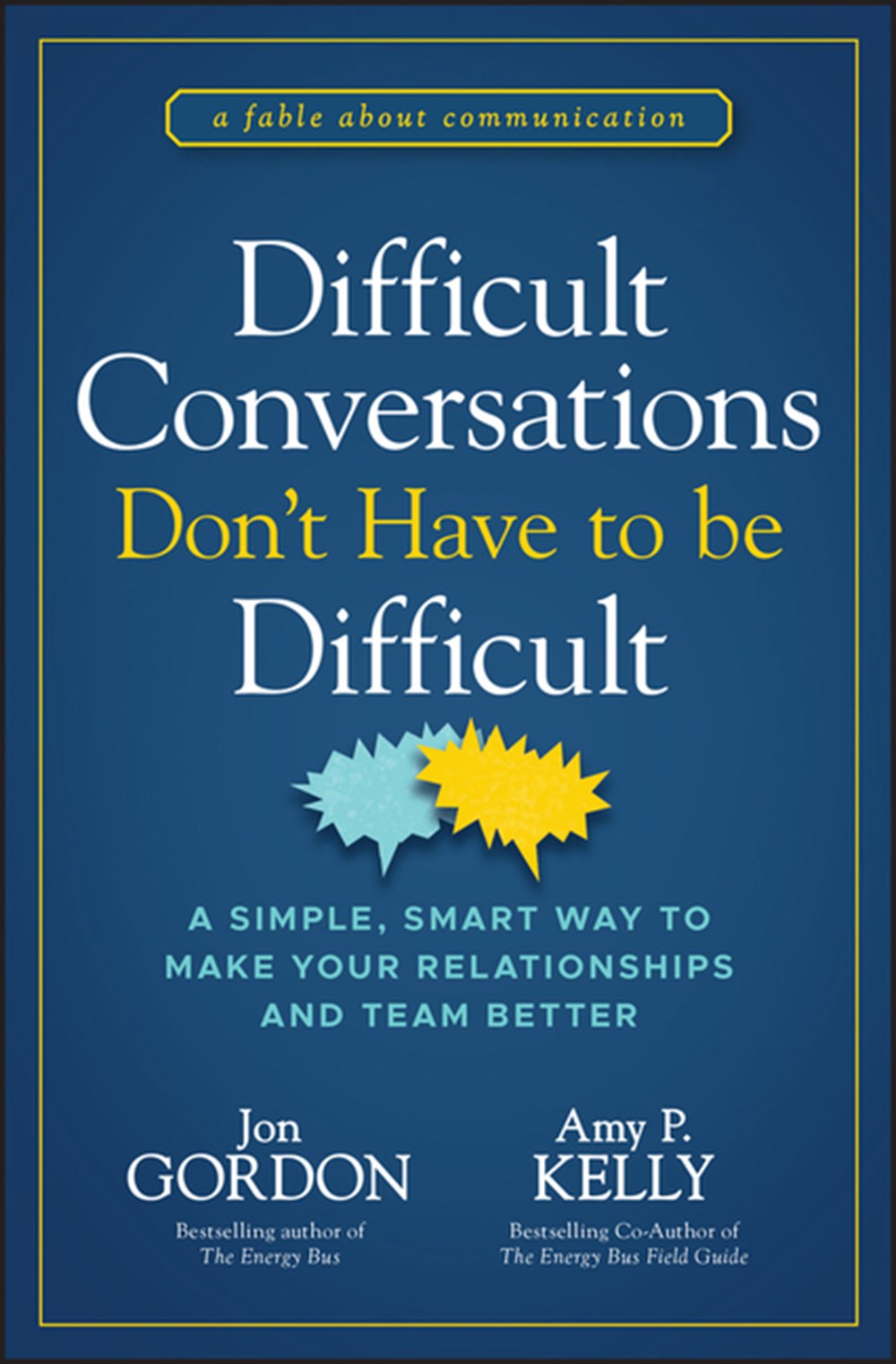 Difficult Conversations Don't Have to Be Difficult: A Simple, Smart Way to Make Your Relationships a