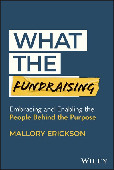  What the Fundraising: Embracing and Enabling the People Behind the Purpose