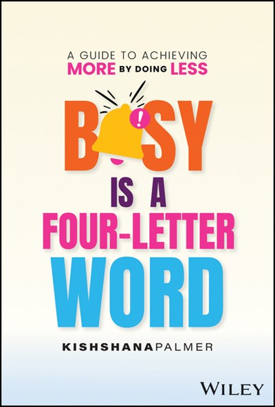  Busy Is a Four Letter Word: A Guide to Achieving More by Doing Less