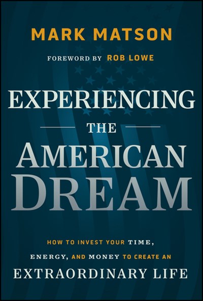  Experiencing the American Dream: How to Invest Your Time, Energy, and Money to Create an Extraordinary Life