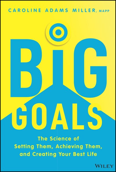  Big Goals: The Science of Setting Them, Achieving Them, and Creating Your Best Life