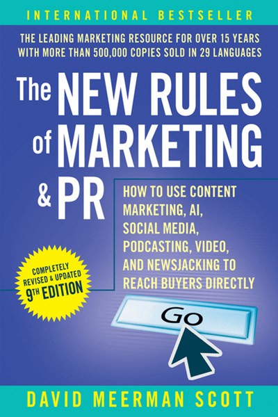 The New Rules of Marketing & PR: How to Use Content Marketing, Ai, Social Media, Podcasting, Video, and Newsjacking to Reach Buyers Directly