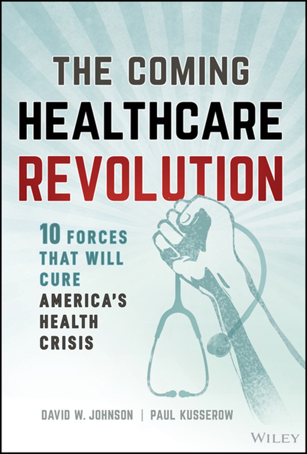 Coming Healthcare Revolution: 10 Forces That Will Cure America's Healthcare Crisis