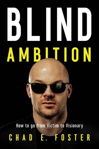 Blind Ambition: How to Go from Victim to Visionary