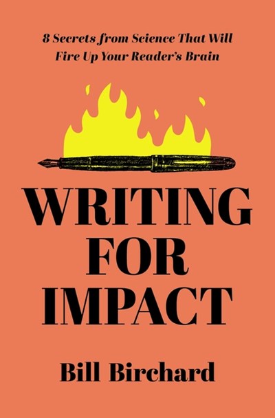  Writing for Impact: 8 Secrets from Science That Will Fire Up Your Readers' Brains