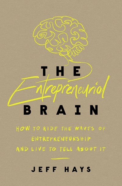 The Entrepreneurial Brain: How to Ride the Waves of Entrepreneurship and Live to Tell about It