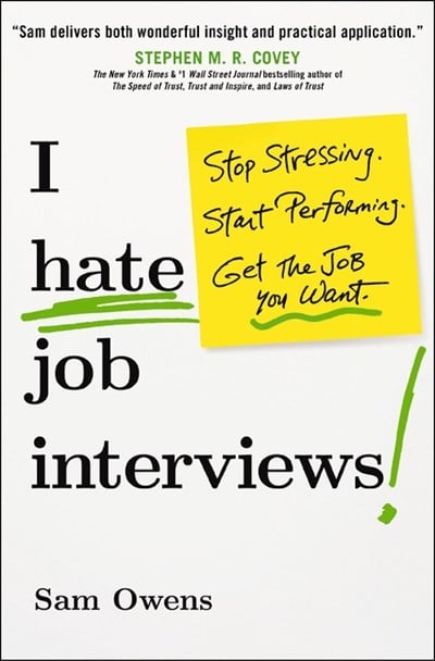  I Hate Job Interviews: Stop Stressing. Start Performing. Get the Job You Want.