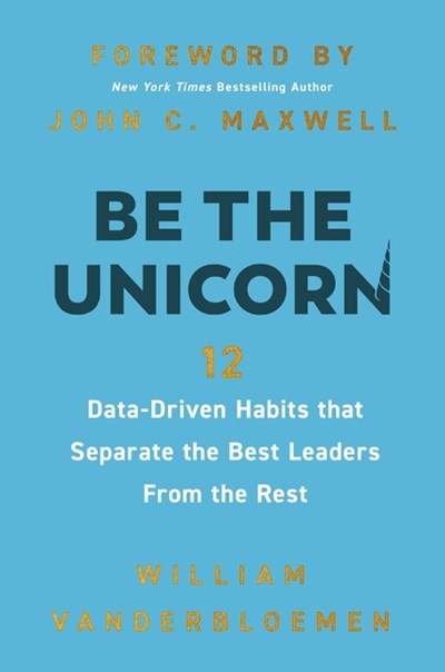  Be the Unicorn: 12 Data-Driven Habits That Separate the Best Leaders from the Rest /]Cwilliam Vanderbloemen; Foreword by John C.