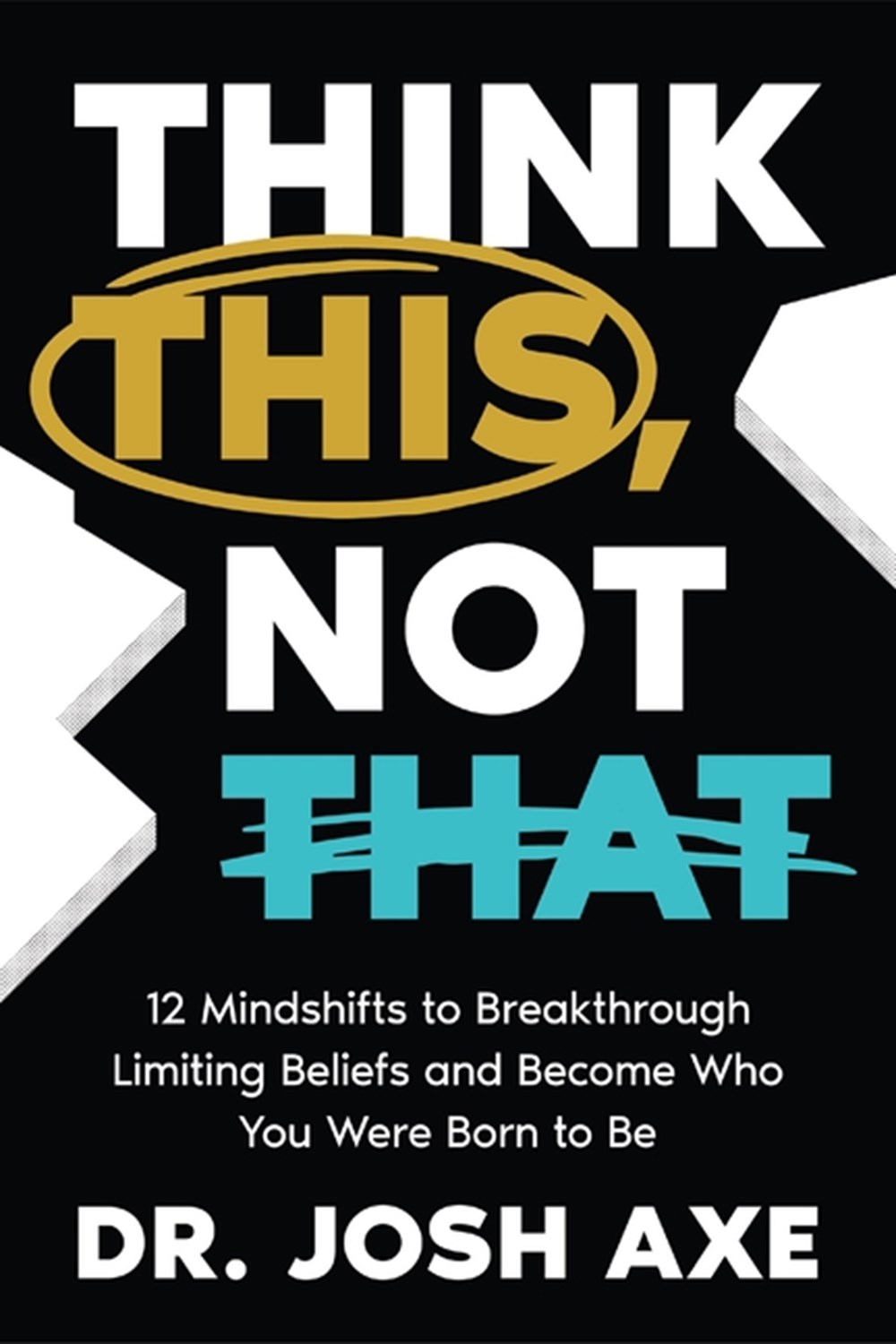Think This, Not That: 12 Mindshifts to Breakthrough Limiting Beliefs and Become Who You Were Born to