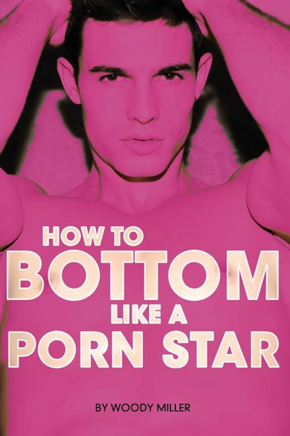 Pink Anal Sex Colan - How to Bottom Like a Porn Star. the Guide to Gay Anal Sex. by Miller Woody