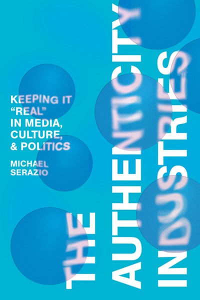 The Authenticity Industries: Keeping It Real in Media, Culture, and Politics