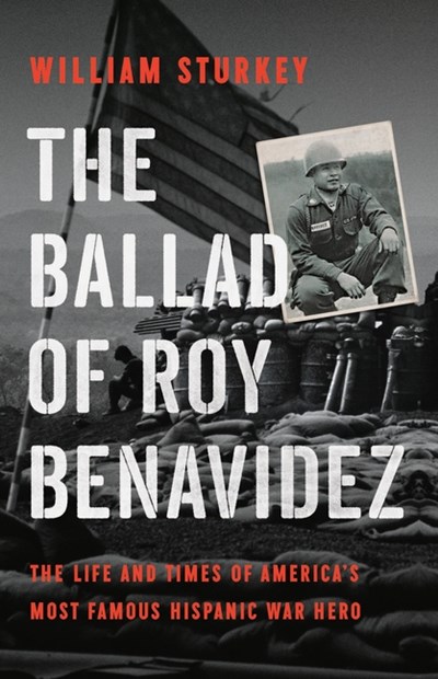 The Ballad of Roy Benavidez: The Life and Times of America's Most Famous Hispanic War Hero
