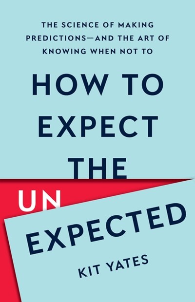  How to Expect the Unexpected: The Science of Making Predictions--And the Art of Knowing When Not to