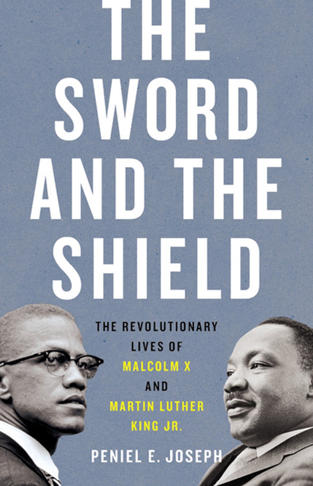 Sword and the Shield: The Revolutionary Lives of Malcolm X and Martin Luther King Jr.