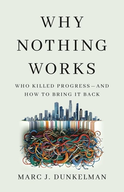  Why Nothing Works: Who Killed Progress--And How to Bring It Back