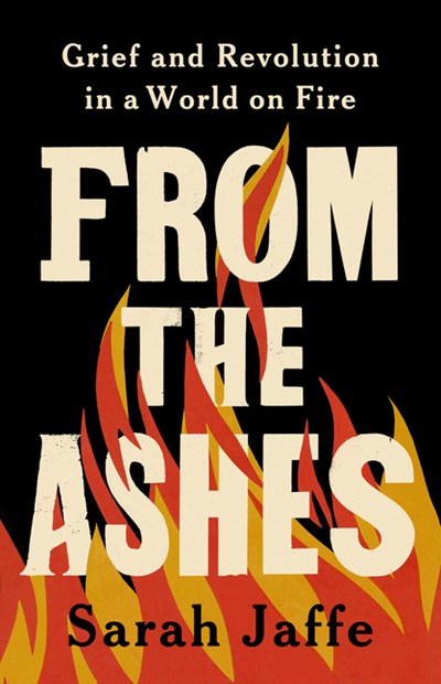  From the Ashes: Grief and Revolution in a World on Fire