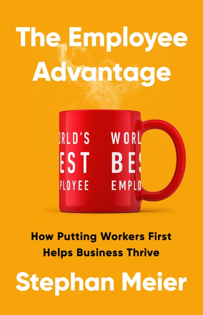 The Employee Advantage: How Putting Workers First Helps Business Thrive