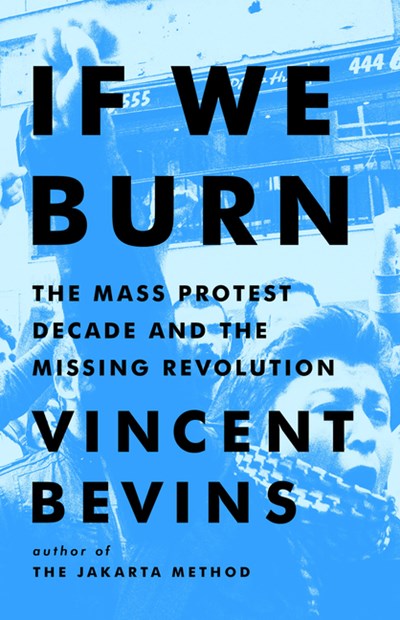  If We Burn: The Mass Protest Decade and the Missing Revolution