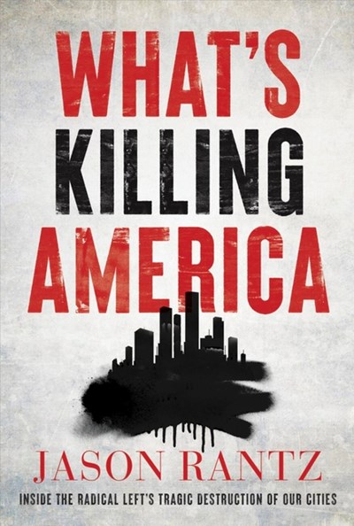  What's Killing America: Inside the Radical Left's Tragic Destruction of Our Cities