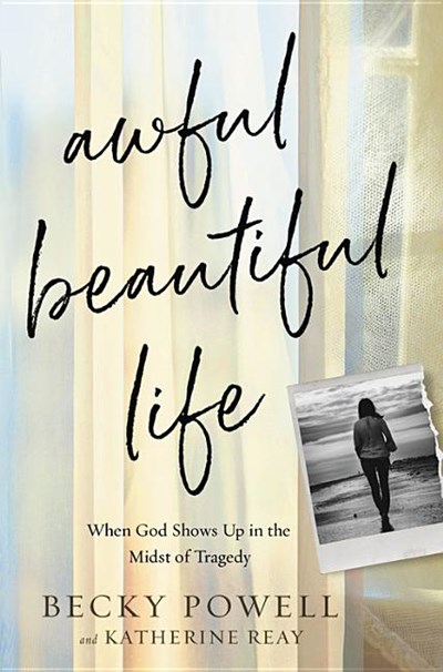  Awful Beautiful Life: When God Shows Up in the Midst of Tragedy