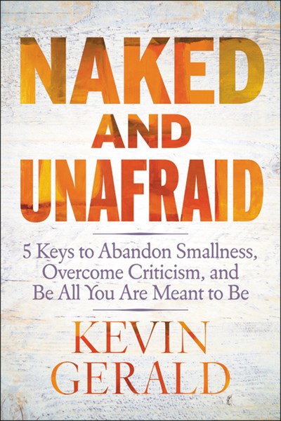  Naked and Unafraid: 5 Keys to Abandon Smallness, Overcome Criticism, and Be All You Are Meant to Be