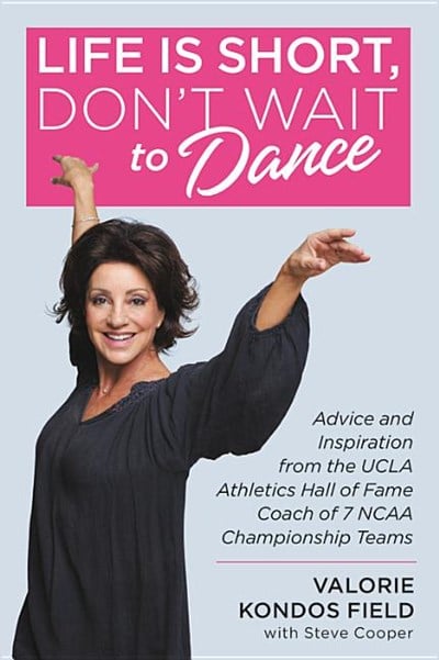  Life Is Short, Don't Wait to Dance: Advice and Inspiration from the UCLA Athletics Hall of Fame Coach of 7 NCAA Championship Teams